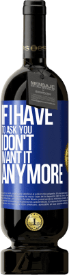 49,95 € Free Shipping | Red Wine Premium Edition MBS® Reserve If I have to ask you, I don't want it anymore Blue Label. Customizable label Reserve 12 Months Harvest 2016 Tempranillo