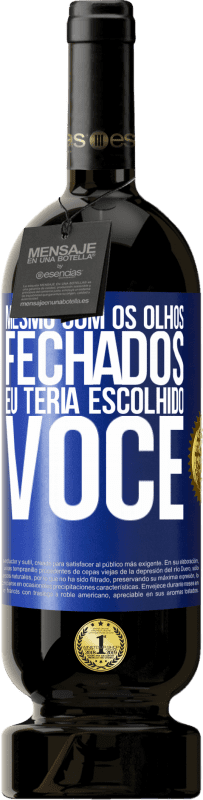 49,95 € Envio grátis | Vinho tinto Edição Premium MBS® Reserva Mesmo com os olhos fechados eu teria escolhido você Etiqueta Azul. Etiqueta personalizável Reserva 12 Meses Colheita 2016 Tempranillo