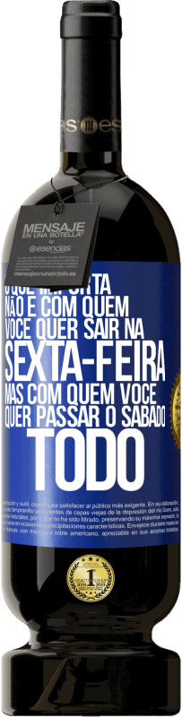 49,95 € Envio grátis | Vinho tinto Edição Premium MBS® Reserva O que importa não é com quem você quer sair na sexta-feira, mas com quem você quer passar o sábado todo Etiqueta Azul. Etiqueta personalizável Reserva 12 Meses Colheita 2015 Tempranillo