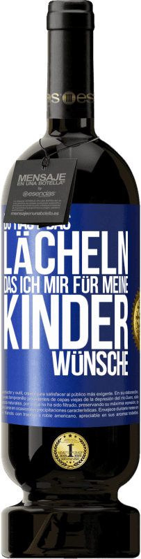 49,95 € Kostenloser Versand | Rotwein Premium Ausgabe MBS® Reserve Du hast das Lächeln, das ich mir für meine Kinder wünsche Blaue Markierung. Anpassbares Etikett Reserve 12 Monate Ernte 2015 Tempranillo