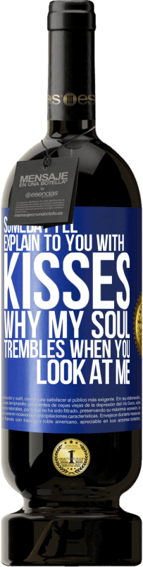 49,95 € Free Shipping | Red Wine Premium Edition MBS® Reserve Someday I'll explain to you with kisses why my soul trembles when you look at me Blue Label. Customizable label Reserve 12 Months Harvest 2014 Tempranillo