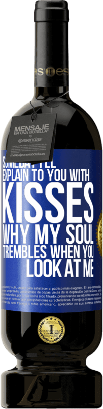 49,95 € Free Shipping | Red Wine Premium Edition MBS® Reserve Someday I'll explain to you with kisses why my soul trembles when you look at me Blue Label. Customizable label Reserve 12 Months Harvest 2015 Tempranillo