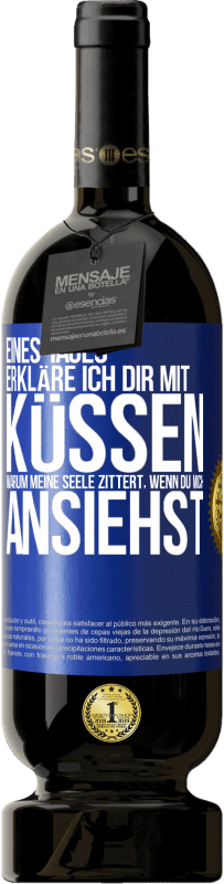 49,95 € Kostenloser Versand | Rotwein Premium Ausgabe MBS® Reserve Eines Tages erkläre ich dir mit Küssen, warum meine Seele zittert, wenn du mich ansiehst Blaue Markierung. Anpassbares Etikett Reserve 12 Monate Ernte 2015 Tempranillo