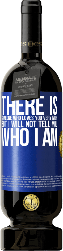 49,95 € Free Shipping | Red Wine Premium Edition MBS® Reserve There is someone who loves you very much, but I will not tell you who I am Blue Label. Customizable label Reserve 12 Months Harvest 2014 Tempranillo