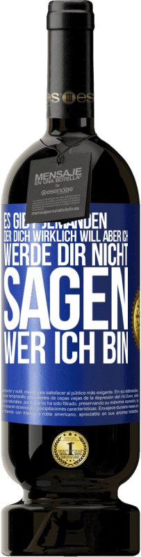 49,95 € Kostenloser Versand | Rotwein Premium Ausgabe MBS® Reserve Es gibt jemanden, der dich wirklich will, aber ich werde dir nicht sagen, wer ich bin Blaue Markierung. Anpassbares Etikett Reserve 12 Monate Ernte 2015 Tempranillo