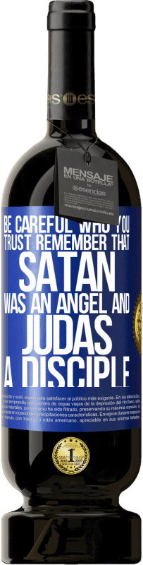 49,95 € Free Shipping | Red Wine Premium Edition MBS® Reserve Be careful who you trust. Remember that Satan was an angel and Judas a disciple Blue Label. Customizable label Reserve 12 Months Harvest 2014 Tempranillo