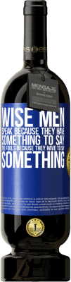 49,95 € Free Shipping | Red Wine Premium Edition MBS® Reserve Wise men speak because they have something to say the fools because they have to say something Blue Label. Customizable label Reserve 12 Months Harvest 2014 Tempranillo