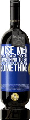 49,95 € Free Shipping | Red Wine Premium Edition MBS® Reserve Wise men speak because they have something to say the fools because they have to say something Blue Label. Customizable label Reserve 12 Months Harvest 2015 Tempranillo