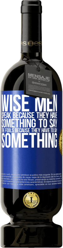 49,95 € Free Shipping | Red Wine Premium Edition MBS® Reserve Wise men speak because they have something to say the fools because they have to say something Blue Label. Customizable label Reserve 12 Months Harvest 2014 Tempranillo