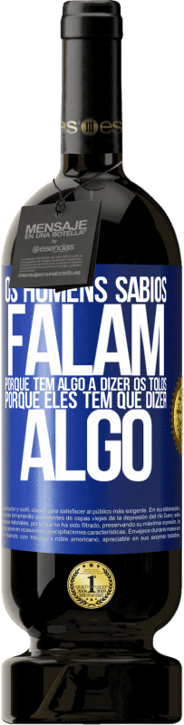 49,95 € Envio grátis | Vinho tinto Edição Premium MBS® Reserva Os homens sábios falam porque têm algo a dizer os tolos, porque eles têm que dizer algo Etiqueta Azul. Etiqueta personalizável Reserva 12 Meses Colheita 2015 Tempranillo