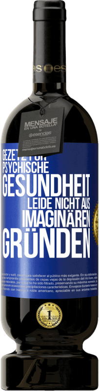 49,95 € Kostenloser Versand | Rotwein Premium Ausgabe MBS® Reserve Gezetz für psychische Gesundheit: Leide nicht aus imaginären Gründen Blaue Markierung. Anpassbares Etikett Reserve 12 Monate Ernte 2015 Tempranillo