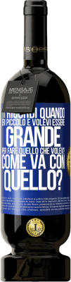 49,95 € Spedizione Gratuita | Vino rosso Edizione Premium MBS® Riserva ti ricordi quando eri piccolo e volevi essere grande per fare quello che volevi? Come va con quello? Etichetta Blu. Etichetta personalizzabile Riserva 12 Mesi Raccogliere 2015 Tempranillo