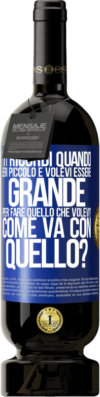 49,95 € Spedizione Gratuita | Vino rosso Edizione Premium MBS® Riserva ti ricordi quando eri piccolo e volevi essere grande per fare quello che volevi? Come va con quello? Etichetta Blu. Etichetta personalizzabile Riserva 12 Mesi Raccogliere 2015 Tempranillo