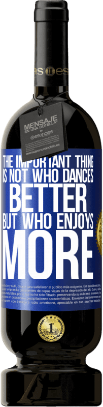 49,95 € 送料無料 | 赤ワイン プレミアム版 MBS® 予約する 重要なことは、誰がより良いダンスをするのではなく、誰がもっと踊るのか 青いタグ. カスタマイズ可能なラベル 予約する 12 月 収穫 2014 Tempranillo