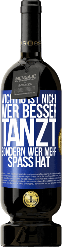 49,95 € Kostenloser Versand | Rotwein Premium Ausgabe MBS® Reserve Wichtig ist nicht, wer besser tanzt, sondern wer mehr Spaß hat Blaue Markierung. Anpassbares Etikett Reserve 12 Monate Ernte 2015 Tempranillo