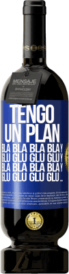 49,95 € Envío gratis | Vino Tinto Edición Premium MBS® Reserva Tengo un plan: Bla Bla Bla y Glu Glu Glu Etiqueta Azul. Etiqueta personalizable Reserva 12 Meses Cosecha 2015 Tempranillo