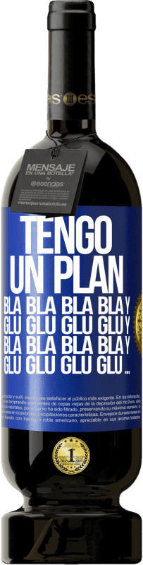 49,95 € Envío gratis | Vino Tinto Edición Premium MBS® Reserva Tengo un plan: Bla Bla Bla y Glu Glu Glu Etiqueta Azul. Etiqueta personalizable Reserva 12 Meses Cosecha 2015 Tempranillo