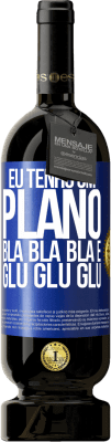 49,95 € Envio grátis | Vinho tinto Edição Premium MBS® Reserva Eu tenho um plano: Bla Bla Bla e Glu Glu Glu Etiqueta Azul. Etiqueta personalizável Reserva 12 Meses Colheita 2015 Tempranillo