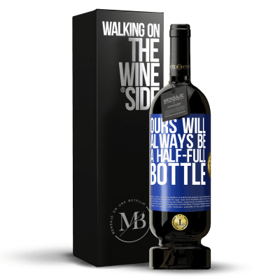«Ours will always be a half-full bottle» Premium Edition MBS® Reserve