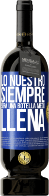 49,95 € Envío gratis | Vino Tinto Edición Premium MBS® Reserva Lo nuestro siempre será una botella medio llena Etiqueta Azul. Etiqueta personalizable Reserva 12 Meses Cosecha 2014 Tempranillo