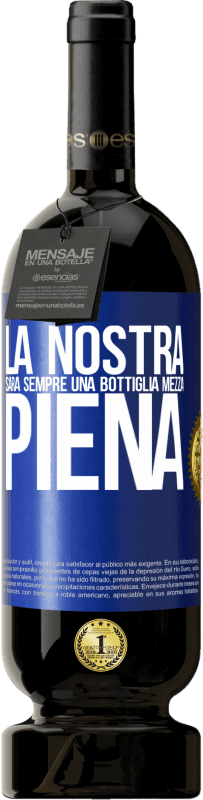 49,95 € Spedizione Gratuita | Vino rosso Edizione Premium MBS® Riserva La nostra sarà sempre una bottiglia mezza piena Etichetta Blu. Etichetta personalizzabile Riserva 12 Mesi Raccogliere 2015 Tempranillo