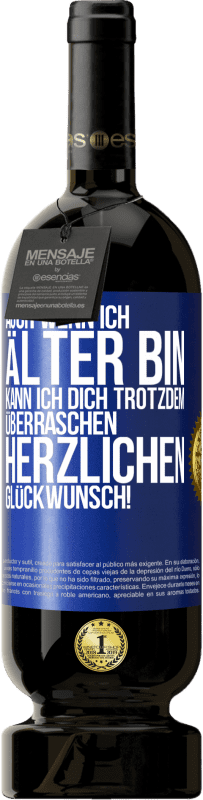 49,95 € Kostenloser Versand | Rotwein Premium Ausgabe MBS® Reserve Auch wenn ich älter bin, kann ich dich trotzdem überraschen. Herzlichen Glückwunsch! Blaue Markierung. Anpassbares Etikett Reserve 12 Monate Ernte 2015 Tempranillo