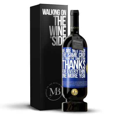 «We are not from the same crop, but from the same strain. Thanks for everything, one more year» Premium Edition MBS® Reserve