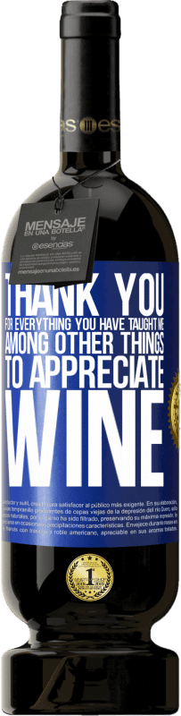 49,95 € Free Shipping | Red Wine Premium Edition MBS® Reserve Thank you for everything you have taught me, among other things, to appreciate wine Blue Label. Customizable label Reserve 12 Months Harvest 2015 Tempranillo