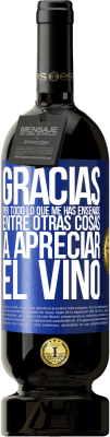 49,95 € Envío gratis | Vino Tinto Edición Premium MBS® Reserva Gracias por todo lo que me has enseñado, entre otras cosas, a apreciar el vino Etiqueta Azul. Etiqueta personalizable Reserva 12 Meses Cosecha 2016 Tempranillo