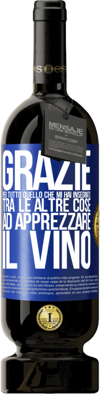 49,95 € Spedizione Gratuita | Vino rosso Edizione Premium MBS® Riserva Grazie per tutto quello che mi hai insegnato, tra le altre cose, ad apprezzare il vino Etichetta Blu. Etichetta personalizzabile Riserva 12 Mesi Raccogliere 2015 Tempranillo