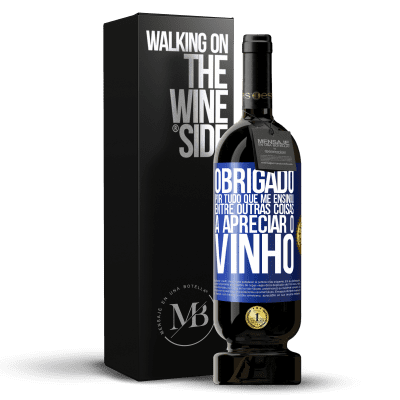 «Obrigado por tudo que me ensinou, entre outras coisas, a apreciar o vinho» Edição Premium MBS® Reserva