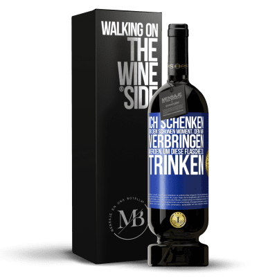 «Ich schenken dir den schönen Moment, den wir verbringen werden, um diese Flasche zu trinken» Premium Ausgabe MBS® Reserve