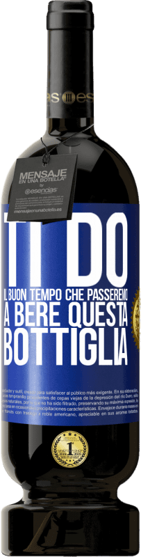 49,95 € Spedizione Gratuita | Vino rosso Edizione Premium MBS® Riserva Ti do il buon tempo che passeremo a bere questa bottiglia Etichetta Blu. Etichetta personalizzabile Riserva 12 Mesi Raccogliere 2015 Tempranillo