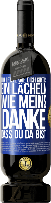 49,95 € Kostenloser Versand | Rotwein Premium Ausgabe MBS® Reserve Für Leute wie dich gibt es ein Lächeln wie meins. Danke, dass du da bist! Blaue Markierung. Anpassbares Etikett Reserve 12 Monate Ernte 2015 Tempranillo