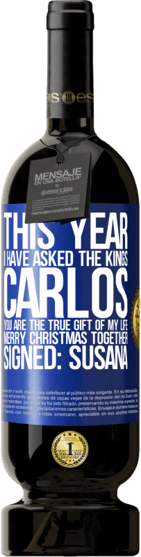 49,95 € Бесплатная доставка | Красное вино Premium Edition MBS® Бронировать В этом году я спросил королей. Карлос, ты настоящий подарок моей жизни. Счастливого Рождества вместе. Подпись: Сусана Синяя метка. Настраиваемая этикетка Бронировать 12 Месяцы Урожай 2014 Tempranillo