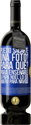49,95 € Envío gratis | Vino Tinto Edición Premium MBS® Reserva Puedo sacarte una foto? Para qué? Para enseñarle a Papá Noel lo que quiero para navidad Etiqueta Azul. Etiqueta personalizable Reserva 12 Meses Cosecha 2016 Tempranillo