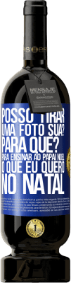 49,95 € Envio grátis | Vinho tinto Edição Premium MBS® Reserva Posso tirar uma foto sua? Para que? Para ensinar ao Papai Noel o que eu quero no Natal Etiqueta Azul. Etiqueta personalizável Reserva 12 Meses Colheita 2014 Tempranillo