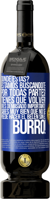 49,95 € Envío gratis | Vino Tinto Edición Premium MBS® Reserva Dónde estás? Estamos buscándote por todas partes! Tienes que volver! Eres demasiado importante! Sabes muy bien que no se Etiqueta Azul. Etiqueta personalizable Reserva 12 Meses Cosecha 2015 Tempranillo