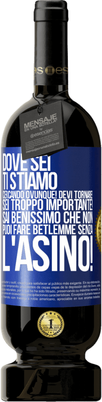 49,95 € Spedizione Gratuita | Vino rosso Edizione Premium MBS® Riserva Dove sei Ti stiamo cercando ovunque! Devi tornare! Sei troppo importante! Sai benissimo che non puoi fare Betlemme senza Etichetta Blu. Etichetta personalizzabile Riserva 12 Mesi Raccogliere 2016 Tempranillo