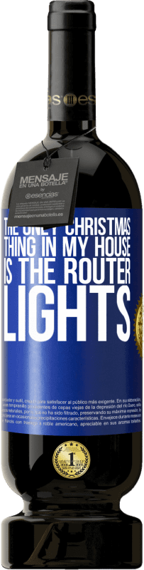 49,95 € Free Shipping | Red Wine Premium Edition MBS® Reserve The only Christmas thing in my house is the router lights Blue Label. Customizable label Reserve 12 Months Harvest 2015 Tempranillo