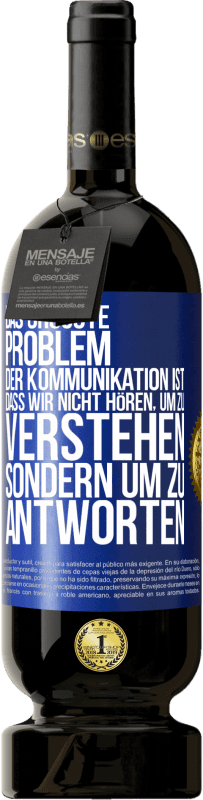 49,95 € Kostenloser Versand | Rotwein Premium Ausgabe MBS® Reserve Das größte Problem der Kommunikation ist, dass wir nicht hören, um zu verstehen, sondern um zu antworten Blaue Markierung. Anpassbares Etikett Reserve 12 Monate Ernte 2015 Tempranillo