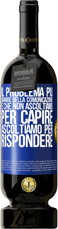 49,95 € Spedizione Gratuita | Vino rosso Edizione Premium MBS® Riserva Il problema più grande della comunicazione è che non ascoltiamo per capire, ascoltiamo per rispondere Etichetta Blu. Etichetta personalizzabile Riserva 12 Mesi Raccogliere 2015 Tempranillo