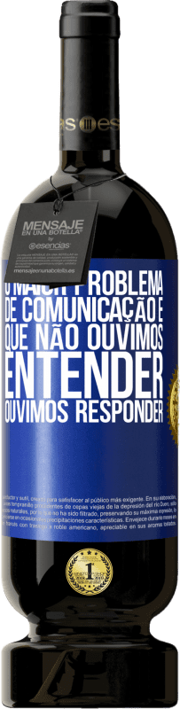 49,95 € Envio grátis | Vinho tinto Edição Premium MBS® Reserva O maior problema de comunicação é que não ouvimos entender, ouvimos responder Etiqueta Azul. Etiqueta personalizável Reserva 12 Meses Colheita 2015 Tempranillo