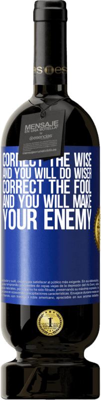 49,95 € Free Shipping | Red Wine Premium Edition MBS® Reserve Correct the wise and you will do wiser, correct the fool and you will make your enemy Blue Label. Customizable label Reserve 12 Months Harvest 2015 Tempranillo