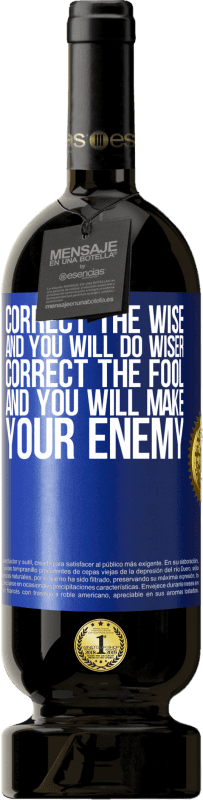 49,95 € Free Shipping | Red Wine Premium Edition MBS® Reserve Correct the wise and you will do wiser, correct the fool and you will make your enemy Blue Label. Customizable label Reserve 12 Months Harvest 2016 Tempranillo