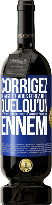 49,95 € Envoi gratuit | Vin rouge Édition Premium MBS® Réserve Corrigez le sage et vous ferez de lui quelqu'un de plus sage, corrigez l'idiot et vous ferez de lui votre ennemi Étiquette Bleue. Étiquette personnalisable Réserve 12 Mois Récolte 2016 Tempranillo