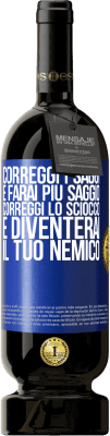49,95 € Spedizione Gratuita | Vino rosso Edizione Premium MBS® Riserva Correggi i saggi e farai più saggio, correggi lo sciocco e diventerai il tuo nemico Etichetta Blu. Etichetta personalizzabile Riserva 12 Mesi Raccogliere 2016 Tempranillo