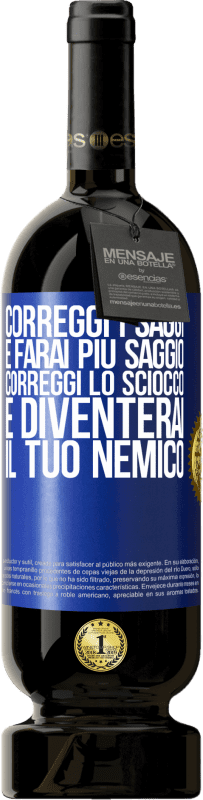 49,95 € Spedizione Gratuita | Vino rosso Edizione Premium MBS® Riserva Correggi i saggi e farai più saggio, correggi lo sciocco e diventerai il tuo nemico Etichetta Blu. Etichetta personalizzabile Riserva 12 Mesi Raccogliere 2015 Tempranillo