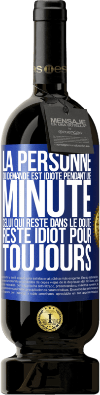 49,95 € Envoi gratuit | Vin rouge Édition Premium MBS® Réserve La personne qui demande est idiote pendant une minute. Celui qui reste dans le doute, reste idiot pour toujours Étiquette Bleue. Étiquette personnalisable Réserve 12 Mois Récolte 2015 Tempranillo