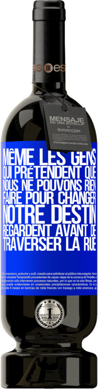 49,95 € Envoi gratuit | Vin rouge Édition Premium MBS® Réserve Même les gens qui prétendent que nous ne pouvons rien faire pour changer notre destin, regardent avant de traverser la rue Étiquette Bleue. Étiquette personnalisable Réserve 12 Mois Récolte 2015 Tempranillo